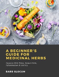 Cover A Beginner's Guide for Medicinal Herbs: Improve Well Being, Reduce Pain, Inflammation & Anxiety