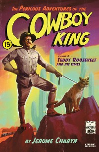 Cover The Perilous Adventures of the Cowboy King: A Novel of Teddy Roosevelt and His Times