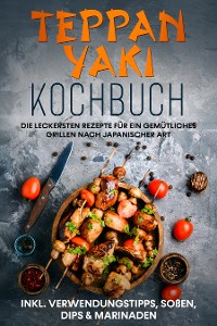 Cover Teppan Yaki Kochbuch: Die leckersten Rezepte für ein gemütliches Grillen nach japanischer Art – inkl. Verwendungstipps, Soßen, Dips & Marinaden