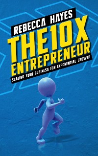 Cover The 10X Entrepreneur - Scaling Your Business for Exponential Growth