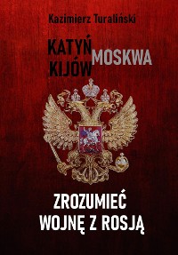 Cover Zrozumieć wojnę z Rosją - Katyń - Moskwa - Kijów