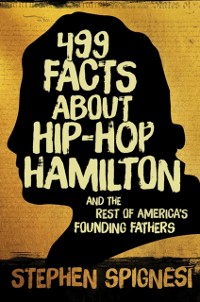 Cover 499 Facts about Hip-Hop Hamilton and the Rest of America's Founding Fathers