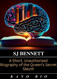 Cover SJ Bennett: A Short, Unauthorized Biography of the Queen’s Secret Sleuth