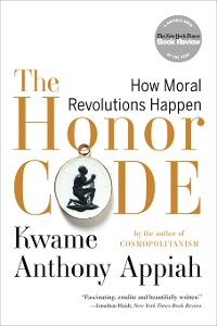 Cover The Honor Code: How Moral Revolutions Happen