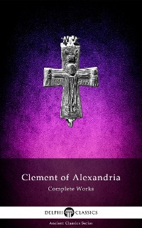 Cover Delphi Complete Works of Clement of Alexandria (Illustrated)