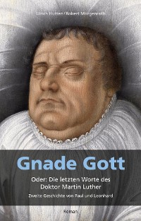 Cover Gnade Gott. Oder: Die letzten Worte des Doktor Martin Luther