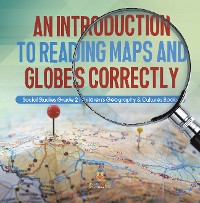 Cover An Introduction to Reading Maps and Globes Correctly | Social Studies Grade 2 | Children's Geography & Cultures Books