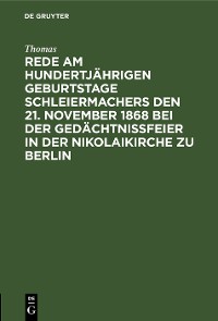 Cover Rede am hundertjährigen Geburtstage Schleiermachers den 21. November 1868 bei der Gedächtnißfeier in der Nikolaikirche zu Berlin