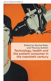 Cover Technology, health, and the patient consumer in the twentieth century