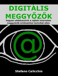 Cover DIGITÁLIS MEGGYŐZŐK: hogyan védekezzünk a rejtett internetes meggyőzők értékesítési technikái ellen
