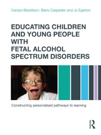 Cover Educating Children and Young People with Fetal Alcohol Spectrum Disorders