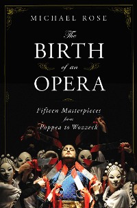 Cover The Birth of an Opera: Fifteen Masterpieces from Poppea to Wozzeck