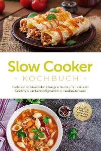 Cover Slow Cooker Kochbuch: Die leckersten Slow Cooker Schongarer Rezepte für maximalen Geschmack und Nährstoffgehalt bei minimalem Aufwand - inkl. Brotrezepten, Aufstrichen, Fingerfood & Getränken