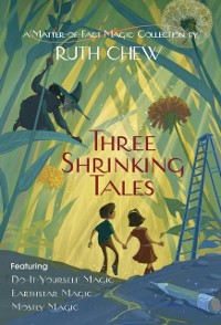 Cover Three Shrinking Tales: A Matter-of-Fact Magic Collection by Ruth Chew