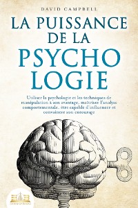 Cover La puissance de la psychologie: utiliser la psychologie et les techniques de manipulation à son avantage, maîtriser l'analyse comportementale, être capable d'influencer et convaincre son entourage