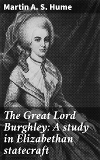 Cover The Great Lord Burghley: A study in Elizabethan statecraft