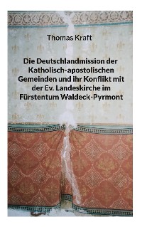 Cover Die Deutschlandmission der Katholisch-apostolischen Gemeinden und ihr Konflikt mit der Ev. Landeskirche im Fürstentum Waldeck-Pyrmont