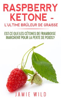 Cover Raspberry Ketone - l'Ultime Brûleur de Graisse