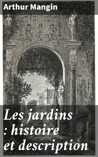 Cover Les jardins : histoire et description