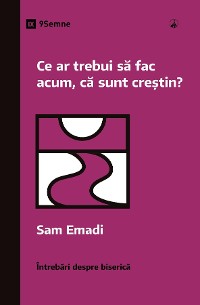 Cover Ce ar trebui să fac acum, că sunt creștin? (What Should I Do Now That I'm a Christian?) (Romanian)