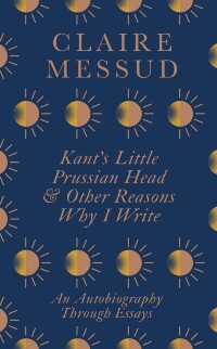 Cover Kant's Little Prussian Head and Other Reasons Why I Write