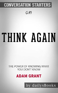 Cover Think Again: The Power of Knowing What You Don't Know by Adam Grant: Conversation Starters