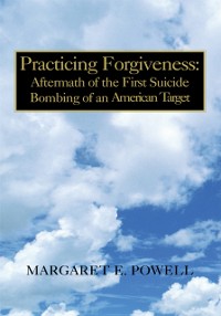 Cover Practicing Forgiveness:  Aftermath of the First Suicide Bombing of an American Target