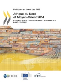 Cover Politiques en faveur des PME Afrique du Nord et Moyen-Orient 2014 Evaluation sur la base du Small Business Act pour l'Europe