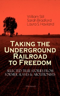 Cover Taking the Underground Railroad to Freedom – Selected True Stories from Former Slaves & Abolitionists (Illustrated)