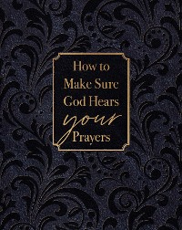 Cover How to Make Sure God Hears Your Prayers