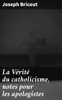 Cover La Vérité du catholicisme, notes pour les apologistes