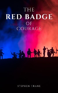 Cover The Red Badge of Courage by Stephen Crane - A Gripping Tale of Courage, Fear, and the Human Experience in the Face of War