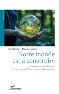 Cover Notre monde est a construire : Hindouisme, bouddhisme, et l'emergence d'une societe civile mondiale