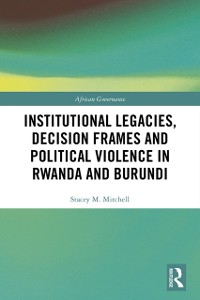 Cover Institutional Legacies, Decision Frames and Political Violence in Rwanda and Burundi