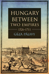 Cover Hungary between Two Empires 1526–1711