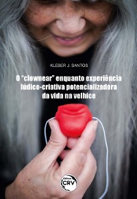 Cover O "clownear" enquanto experiência lúdico-criativa potencializadora da vida na velhice