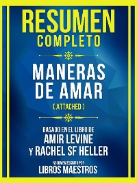 Cover Resumen Completo - Maneras De Amar (Attached) - Basado En El Libro De Amir Levine Y Rachel Sf Heller (Edicion Extendida)