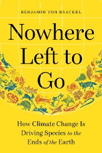 Cover Nowhere Left to Go: How Climate Change Is Driving Species to the Ends of the Earth