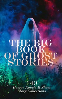 Cover The Big Book of Ghost Stories: 140 Horror Novels & Short Story Collections