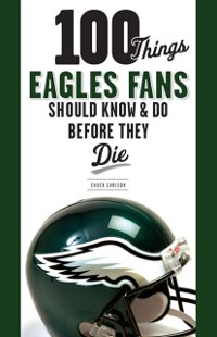 Cover 100 Things Eagles Fans Should Know & Do Before They Die