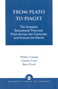 Cover From Plato To Piaget : The Greatest Educational Theorists From Across the Centuries and Around the World