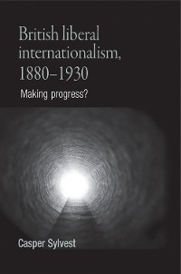 Cover British liberal internationalism, 1880–1930