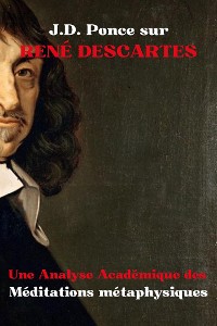 Cover J.D. Ponce sur René Descartes : Une Analyse Académique des Méditations métaphysiques