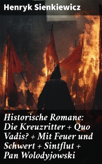 Cover Historische Romane: Die Kreuzritter + Quo Vadis? + Mit Feuer und Schwert + Sintflut + Pan Wolodyjowski