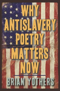 Cover Why Antislavery Poetry Matters Now