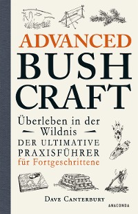Cover Advanced Bushcraft. Überleben in der Wildnis: Der ultimative Praxisführer für Fortgeschrittene