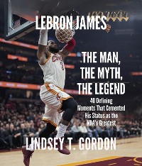 Cover LeBron James - The Man, The Myth, The Legend