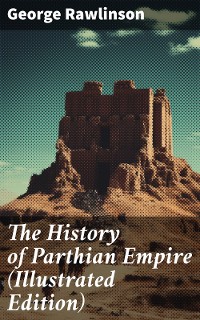 Cover The History of Parthian Empire (Illustrated Edition)