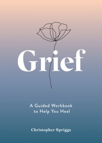 Cover Grief : A Guided Workbook to Help You Heal