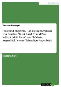 Cover Faust und Mephisto - Ein Figurenvergleich von Goethes "Faust I und II" und Paul Valérys "Mein Faust"  und "höchster Augenblick"  versus "lebendiger Augenblick